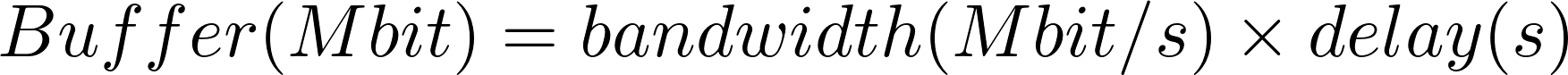 Buffer (Mbit) = bandwidth (Mbit/s) X delay (s)