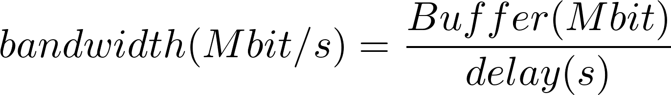 bandwidth (Mbit/s) = Buffer (Mbit) / delay (s)
