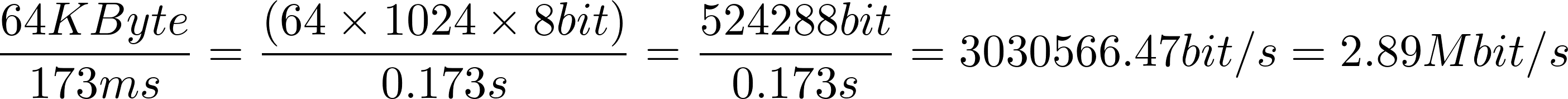 64 KByte / 173 ms = (64 X 1024 X 8 bit) / 0.173 s = 524288 bit / 0.173s = 3030566.47 bit/s = 2.89 Mbit/s