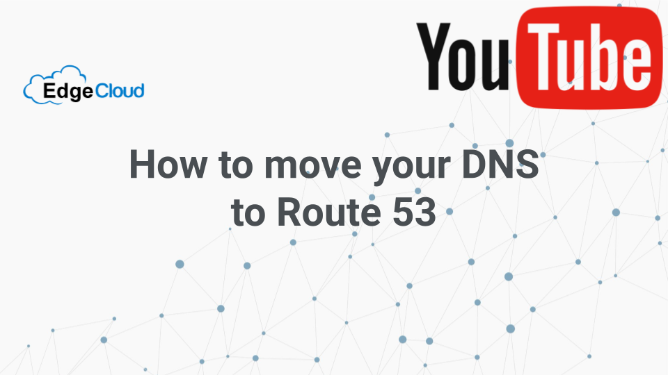 How to move your DNS to Amazon Route 53 [Video] Edge Cloud